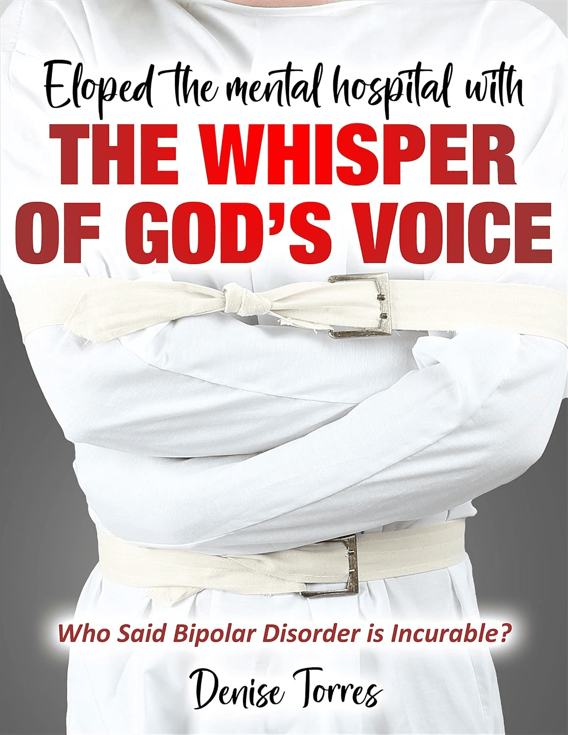 Eloped the Mental Hospital with the Whisper of God's Voice by Denise Torres